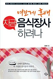 여보게 후배 지금 음식장사 하려나 (초짜 사장에게 들려주는 진솔한 음식점 창업과 경영 비밀노트)