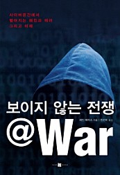 보이지 않는 전쟁 @War (사이버공간에서 벌어지는 해킹과 테러 그리고 미래)
