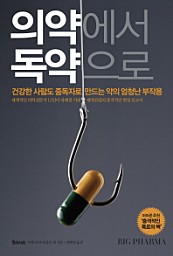 의약에서 독약으로 (건강한 사람도 중독자로 만드는 약의 엄청난 부작용)