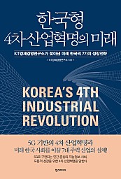 한국형 4차 산업혁명의 미래 (KT경제경영연구소가 찾아낸 미래 한국의 7가지 성장전략)