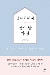 십자가에서 살아난 가정 (예수님이 왕이신 가정의 비밀)