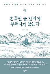 흔들릴 줄 알아야 부러지지 않는다 (인생의 무게를 반으로 줄이는 마음 수업)