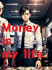 MONEY IS MY LIFE.